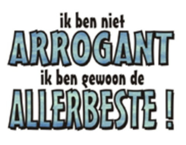 Ik ben niet Arrogant Ik ben gewoon de Beste