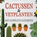 Cactussen en vetplanten, het complete handboek